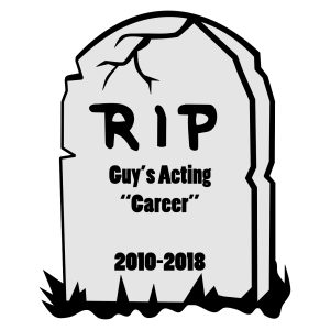 A tombstone saying "RIP Guy's Acting Career 2010-2018"